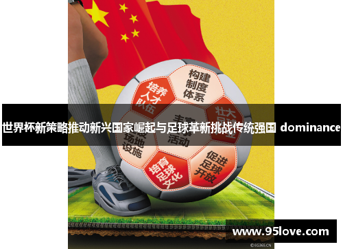 世界杯新策略推动新兴国家崛起与足球革新挑战传统强国 dominance