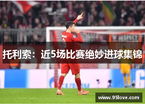 托利索：近5场比赛绝妙进球集锦