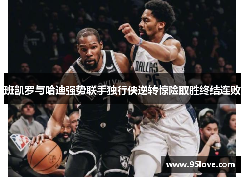 班凯罗与哈迪强势联手独行侠逆转惊险取胜终结连败
