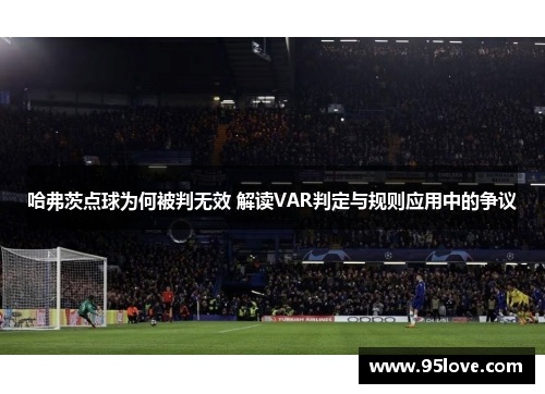 哈弗茨点球为何被判无效 解读VAR判定与规则应用中的争议