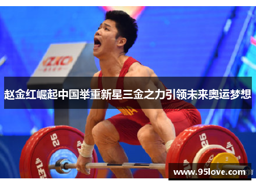 赵金红崛起中国举重新星三金之力引领未来奥运梦想